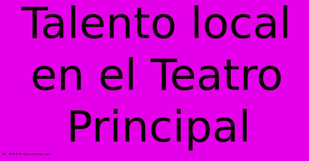 Talento Local En El Teatro Principal