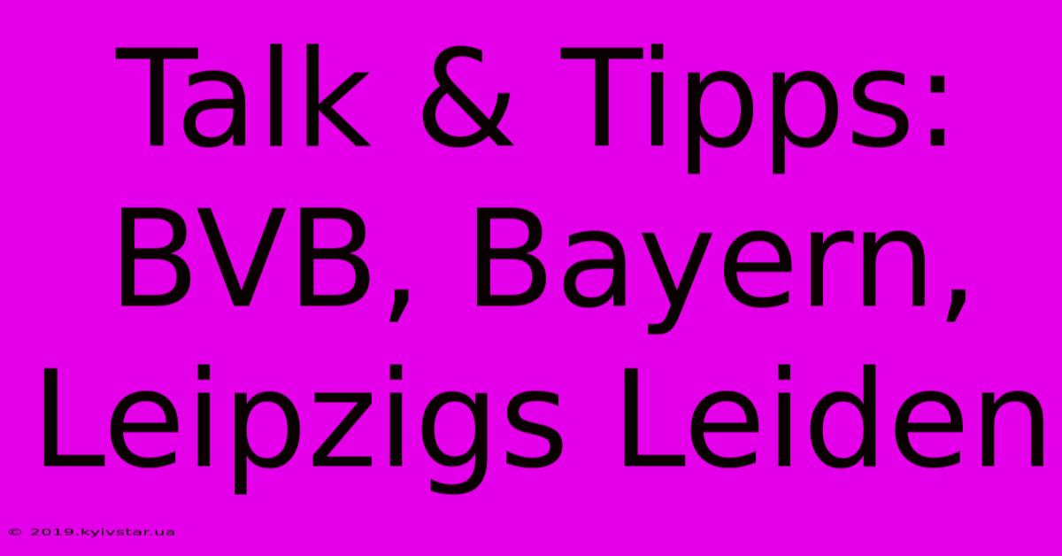 Talk & Tipps: BVB, Bayern, Leipzigs Leiden