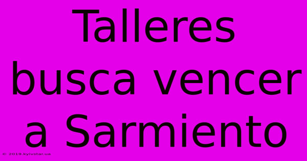 Talleres Busca Vencer A Sarmiento