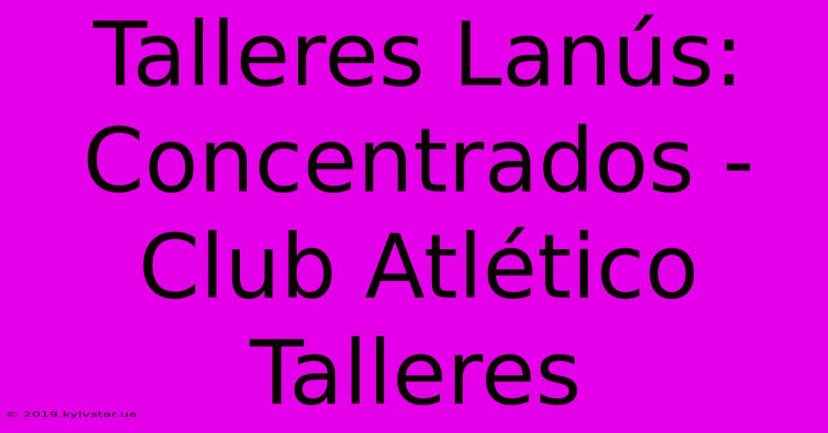 Talleres Lanús: Concentrados - Club Atlético Talleres