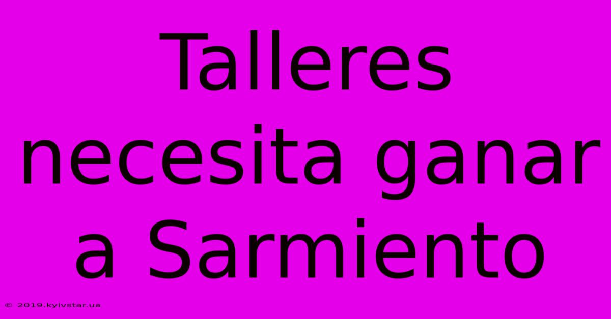 Talleres Necesita Ganar A Sarmiento