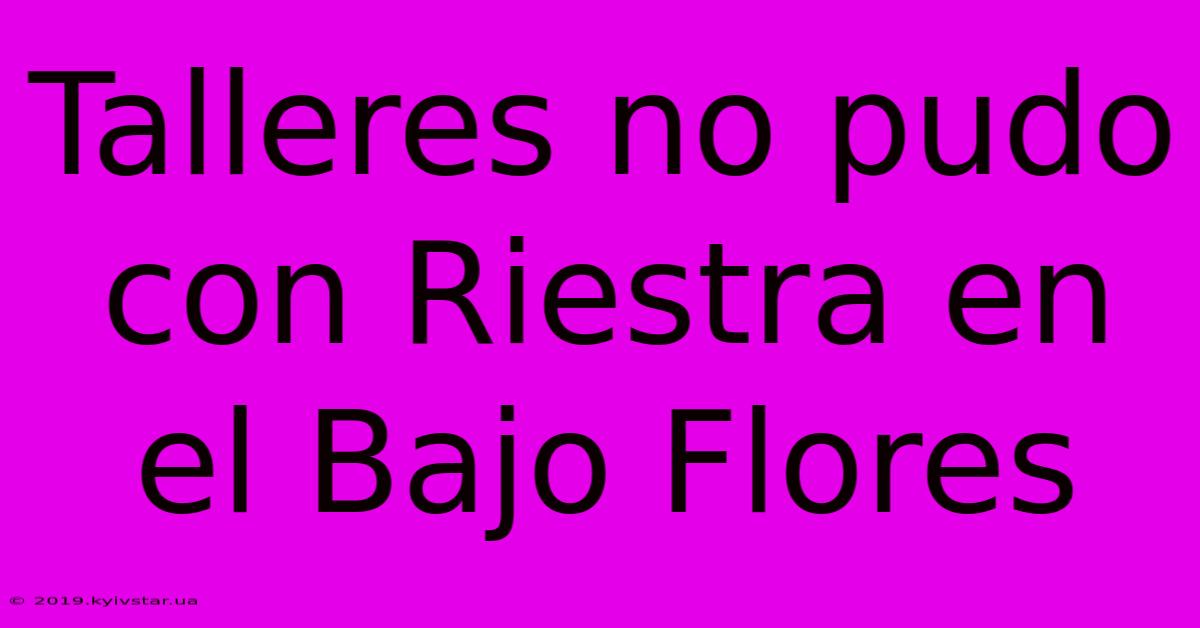 Talleres No Pudo Con Riestra En El Bajo Flores 