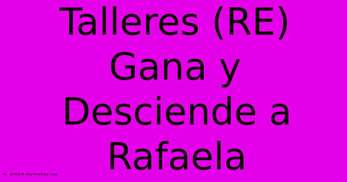 Talleres (RE) Gana Y Desciende A Rafaela