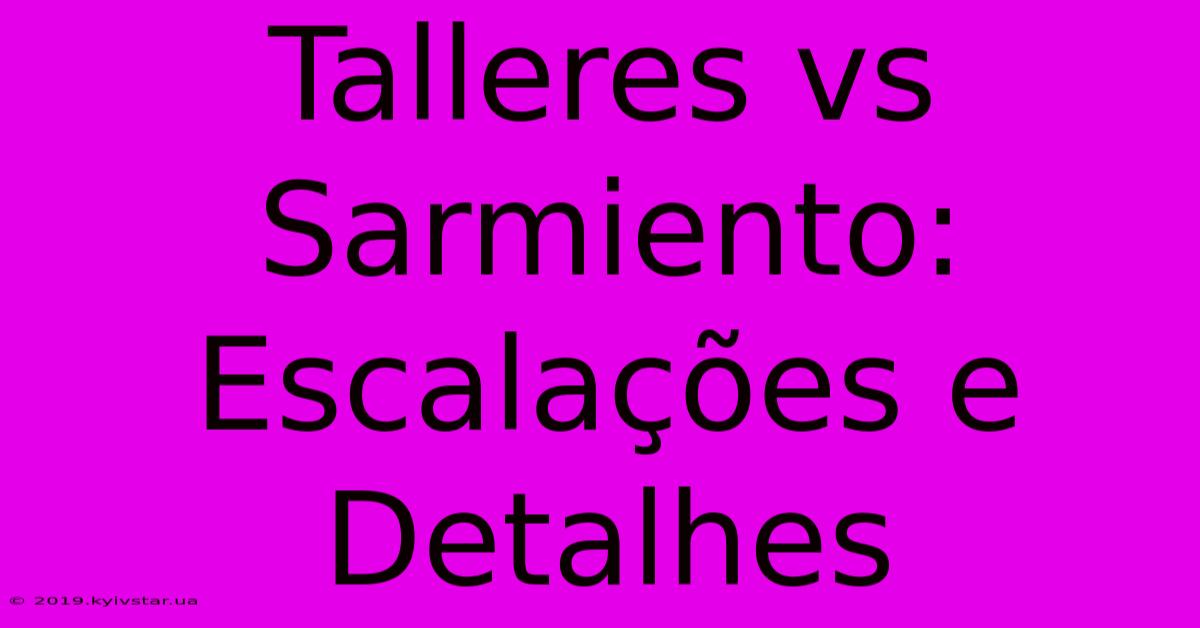 Talleres Vs Sarmiento: Escalações E Detalhes