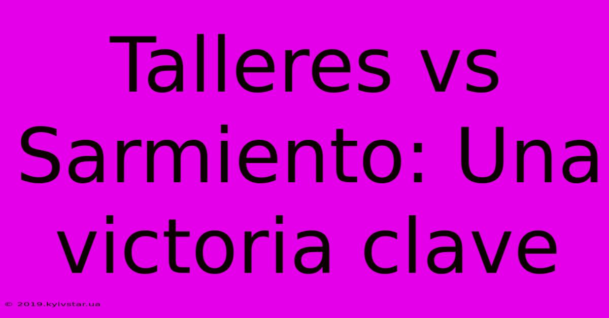 Talleres Vs Sarmiento: Una Victoria Clave