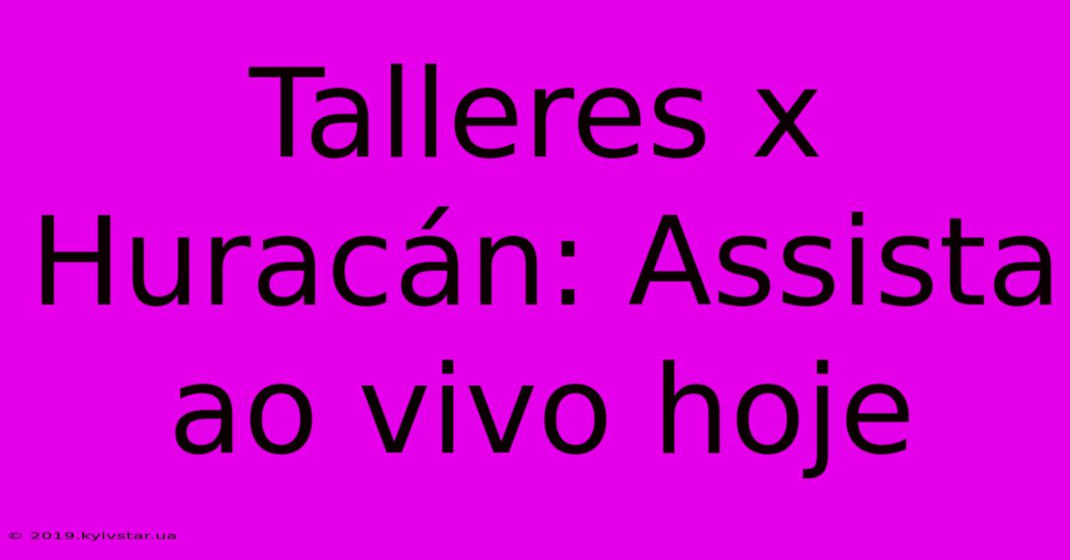 Talleres X Huracán: Assista Ao Vivo Hoje