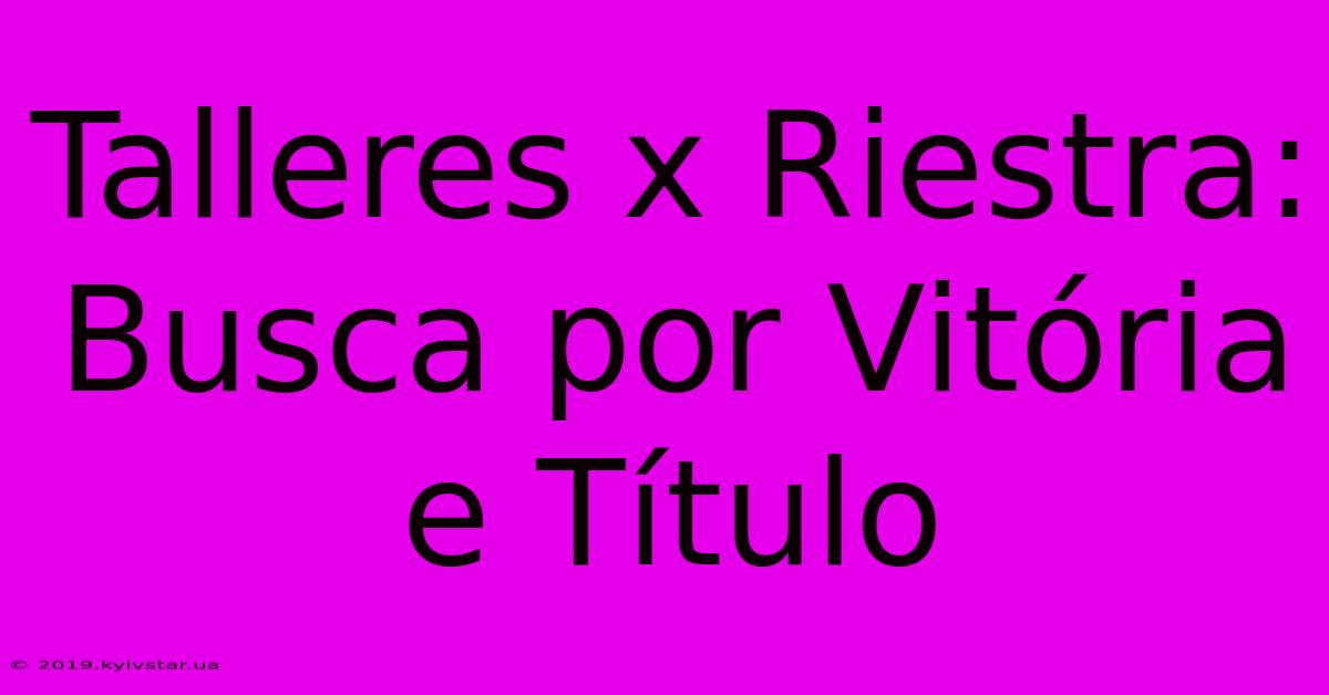 Talleres X Riestra: Busca Por Vitória E Título