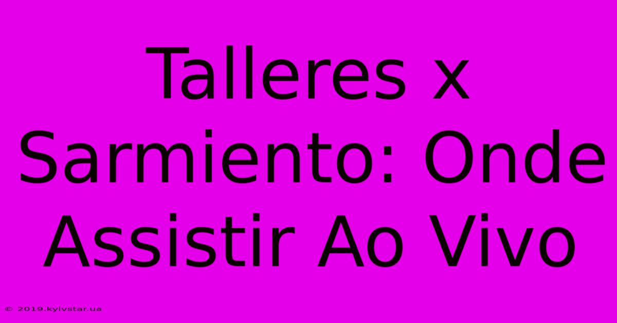 Talleres X Sarmiento: Onde Assistir Ao Vivo