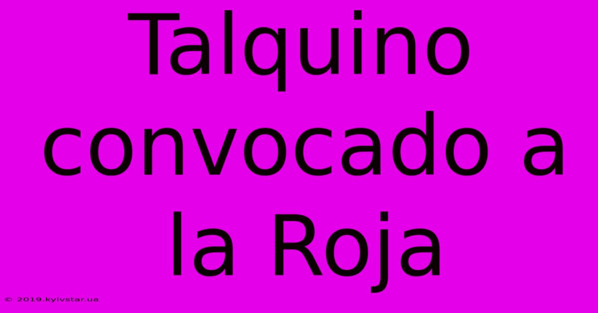 Talquino Convocado A La Roja