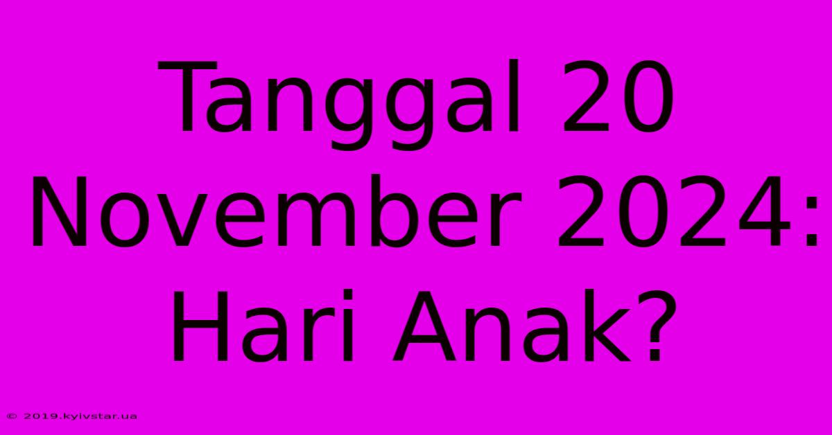 Tanggal 20 November 2024: Hari Anak?