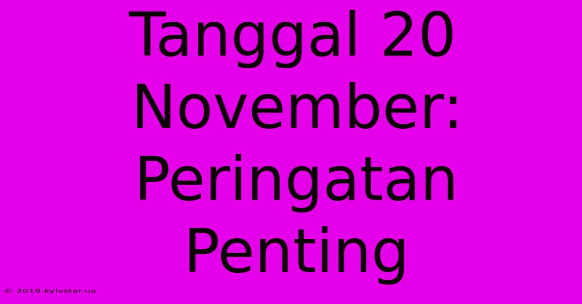 Tanggal 20 November: Peringatan Penting