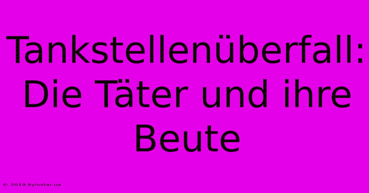 Tankstellenüberfall: Die Täter Und Ihre Beute