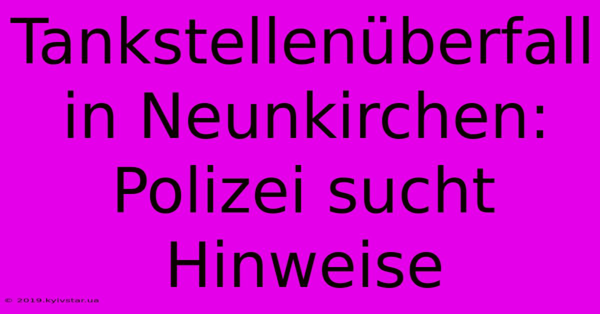 Tankstellenüberfall In Neunkirchen: Polizei Sucht Hinweise