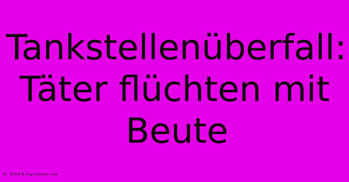 Tankstellenüberfall: Täter Flüchten Mit Beute