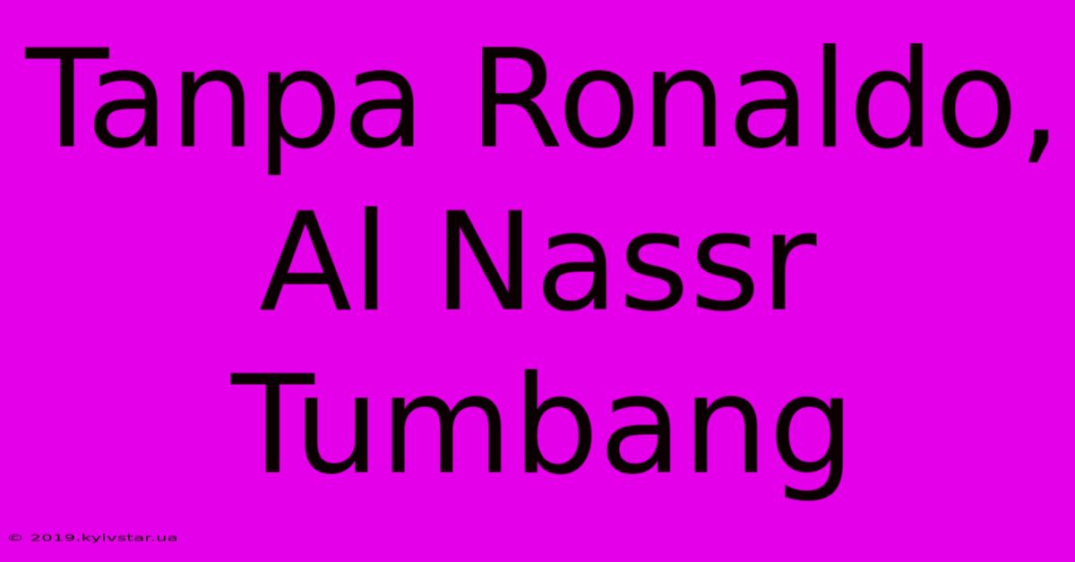 Tanpa Ronaldo, Al Nassr Tumbang