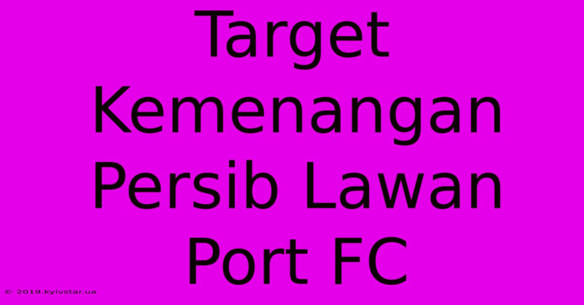 Target Kemenangan Persib Lawan Port FC