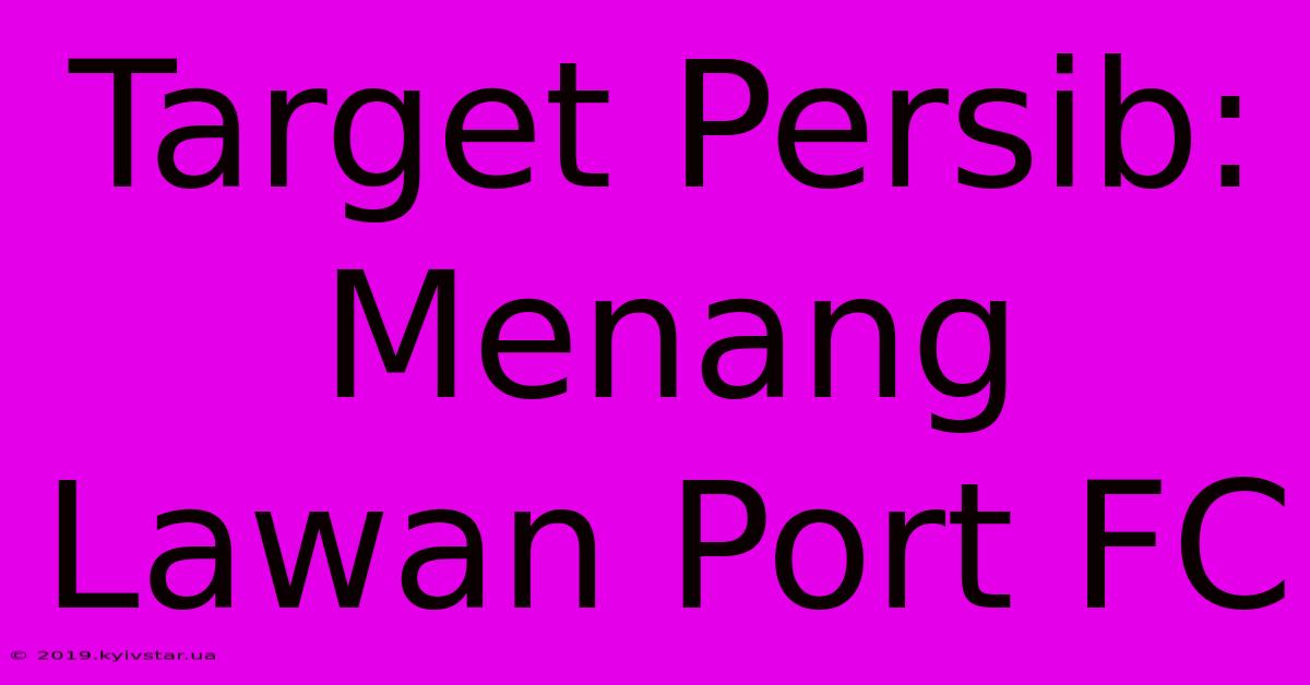 Target Persib: Menang Lawan Port FC