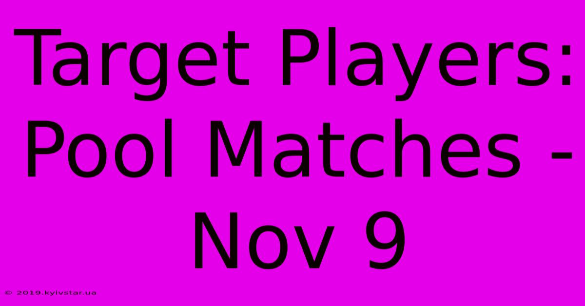 Target Players: Pool Matches - Nov 9