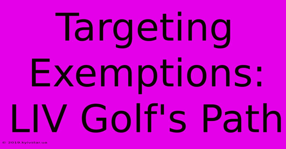 Targeting Exemptions: LIV Golf's Path