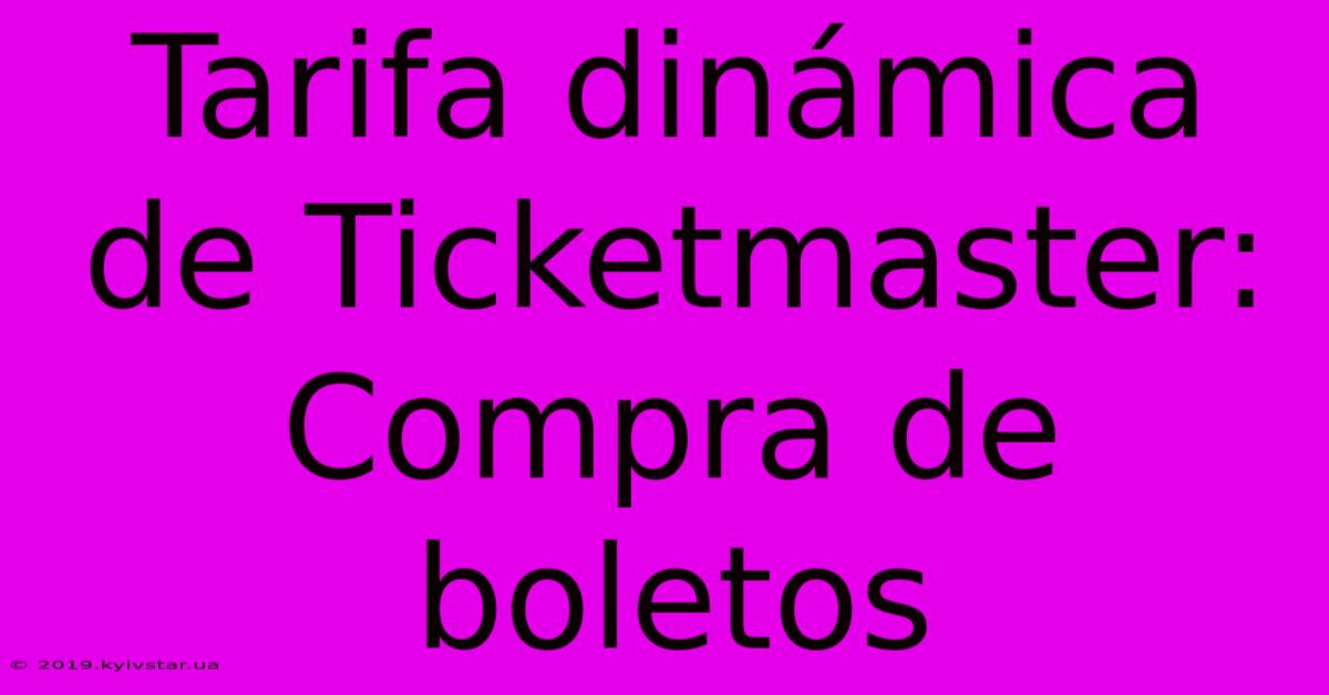 Tarifa Dinámica De Ticketmaster: Compra De Boletos