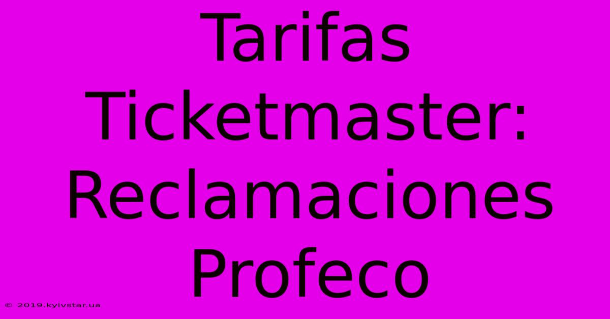 Tarifas Ticketmaster: Reclamaciones Profeco