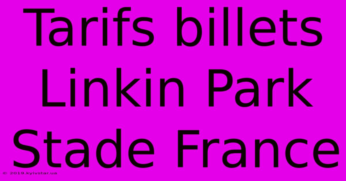 Tarifs Billets Linkin Park Stade France