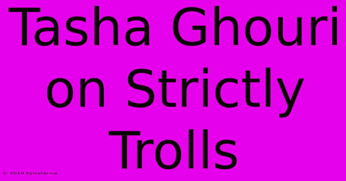 Tasha Ghouri On Strictly Trolls