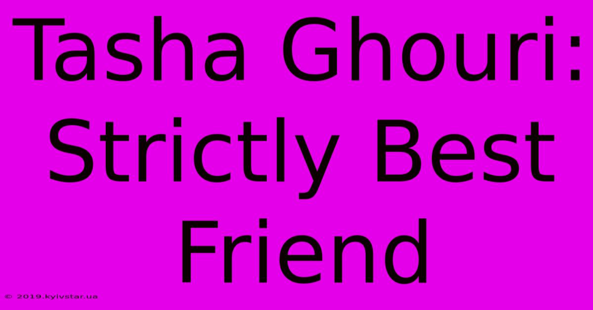 Tasha Ghouri: Strictly Best Friend