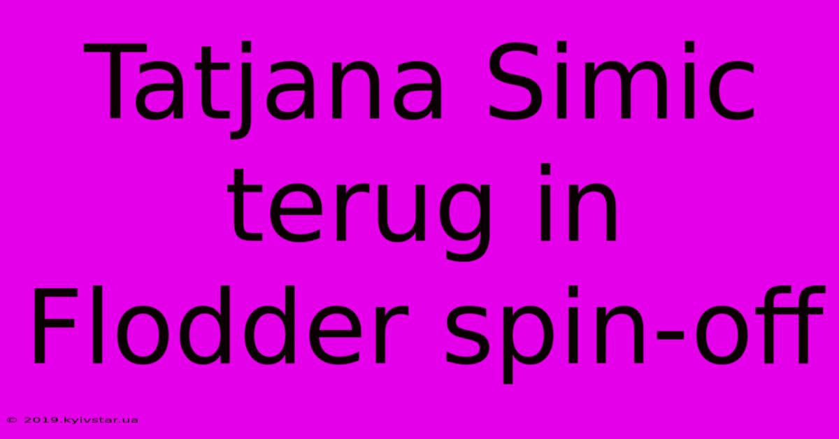 Tatjana Simic Terug In Flodder Spin-off