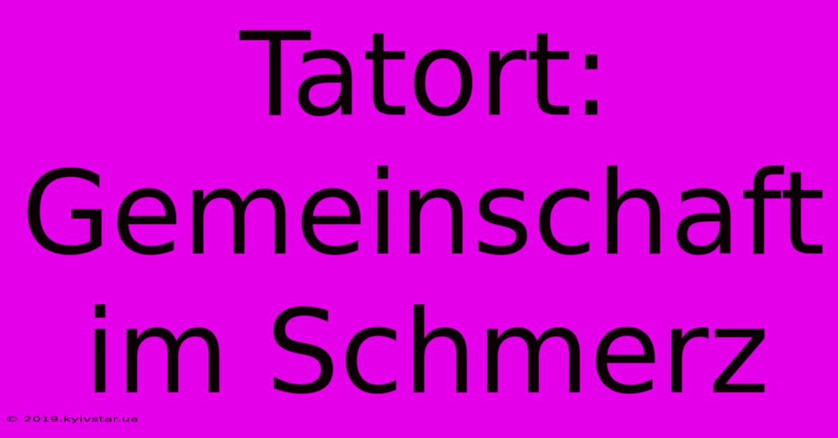 Tatort:  Gemeinschaft Im Schmerz