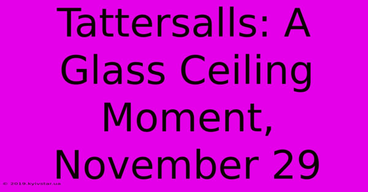 Tattersalls: A Glass Ceiling Moment, November 29