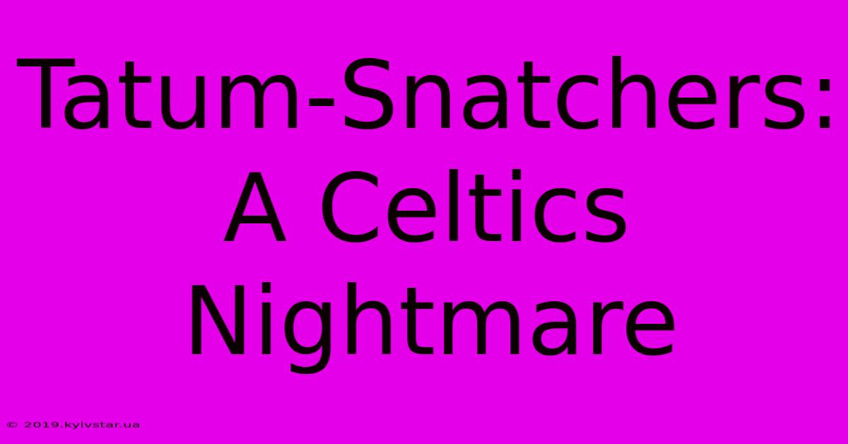 Tatum-Snatchers: A Celtics Nightmare