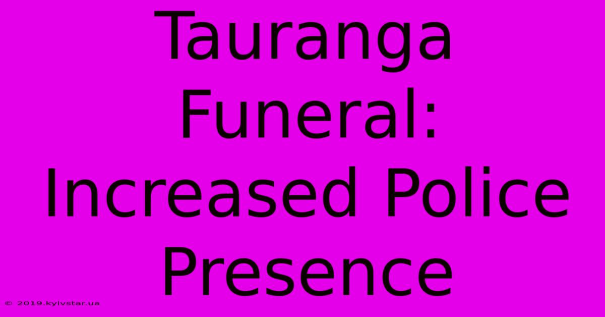 Tauranga Funeral: Increased Police Presence