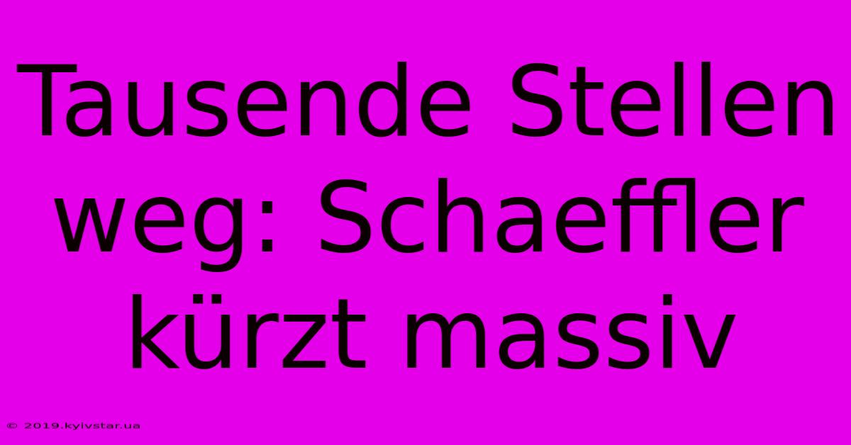 Tausende Stellen Weg: Schaeffler Kürzt Massiv 