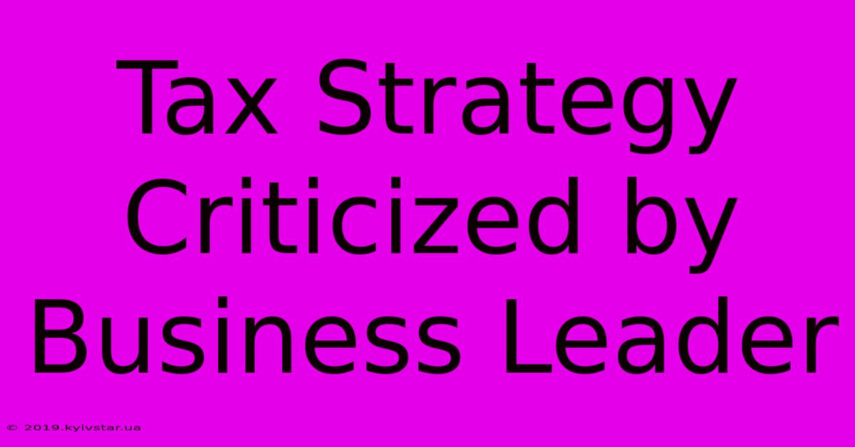 Tax Strategy Criticized By Business Leader