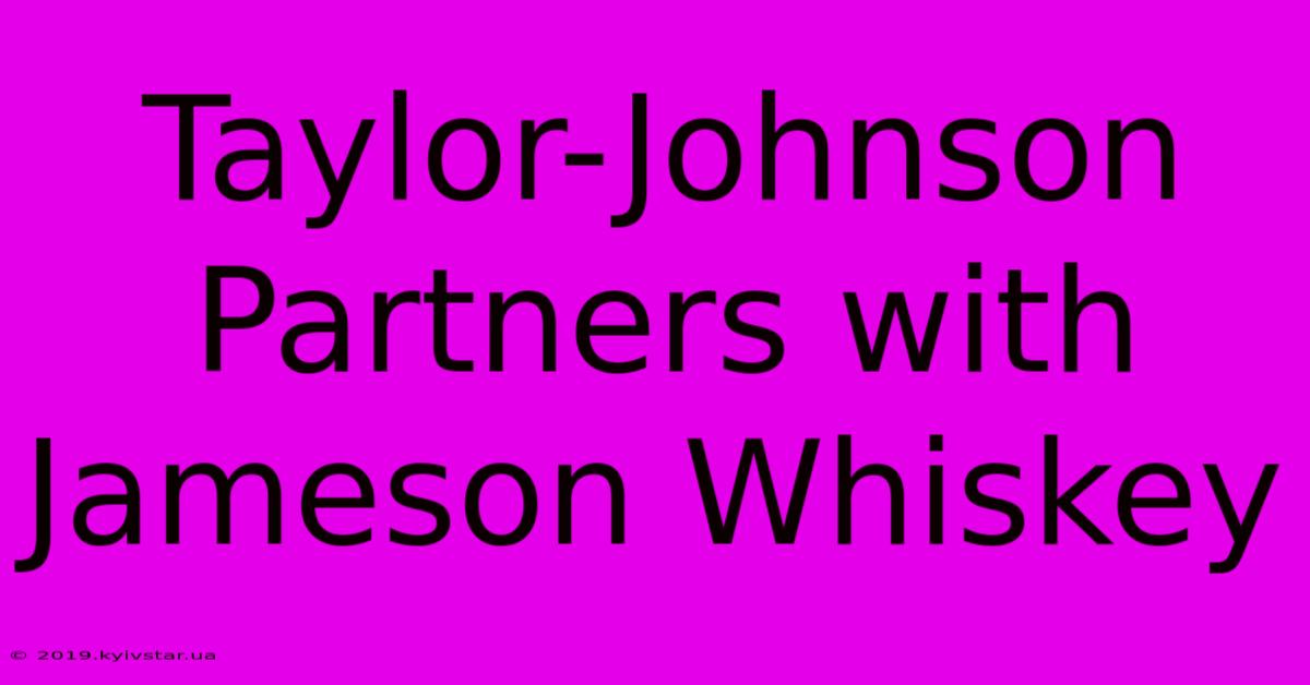 Taylor-Johnson Partners With Jameson Whiskey