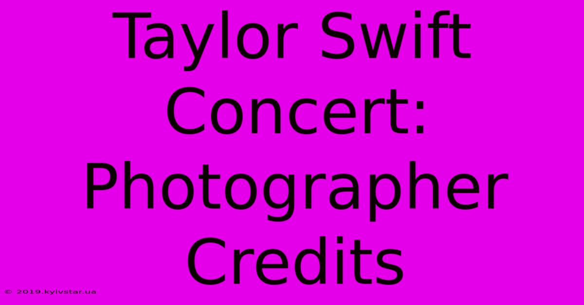 Taylor Swift Concert: Photographer Credits