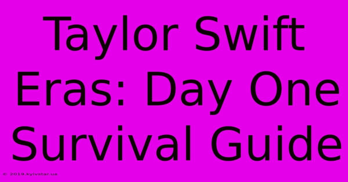 Taylor Swift Eras: Day One Survival Guide