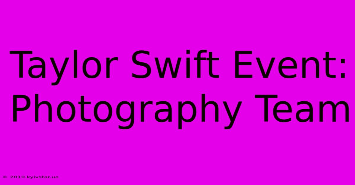 Taylor Swift Event: Photography Team 