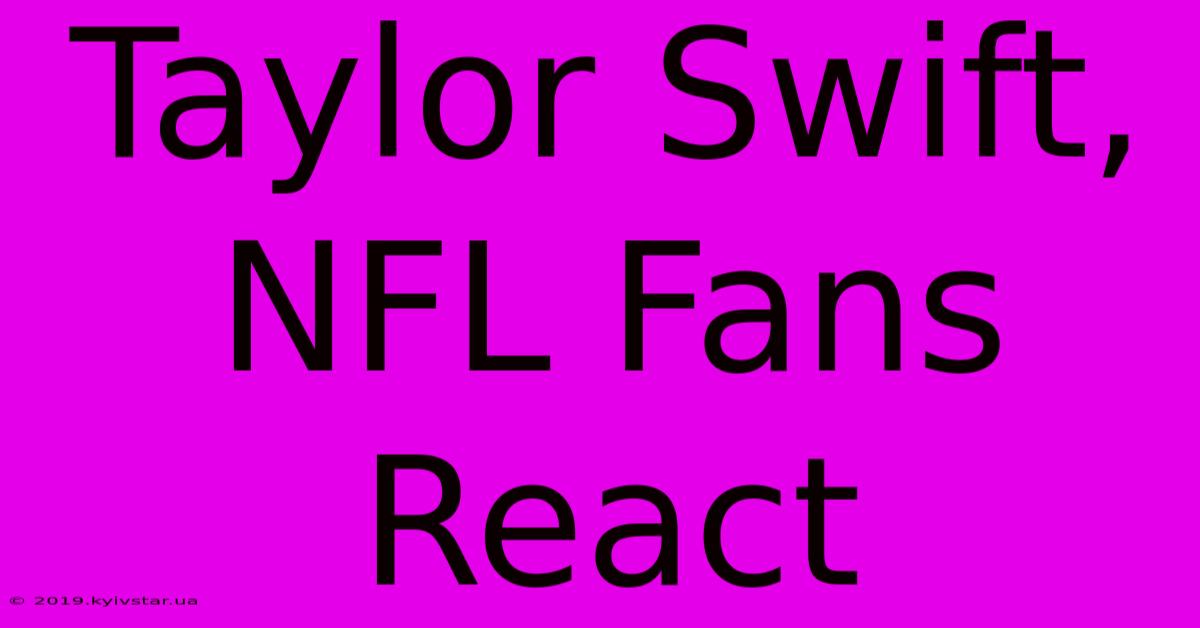 Taylor Swift, NFL Fans React