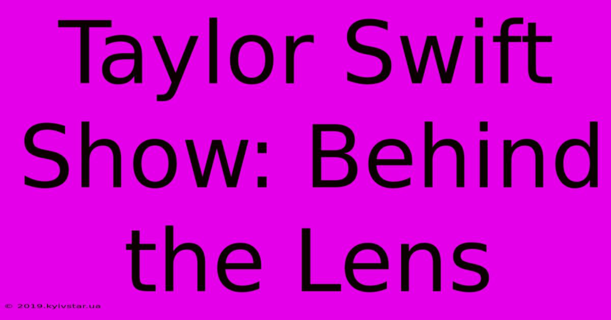 Taylor Swift Show: Behind The Lens