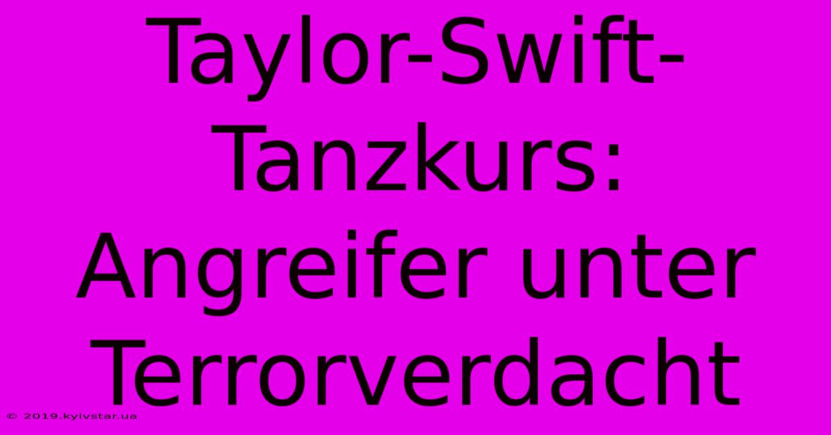 Taylor-Swift-Tanzkurs: Angreifer Unter Terrorverdacht