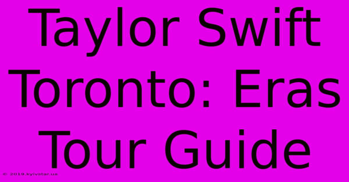 Taylor Swift Toronto: Eras Tour Guide