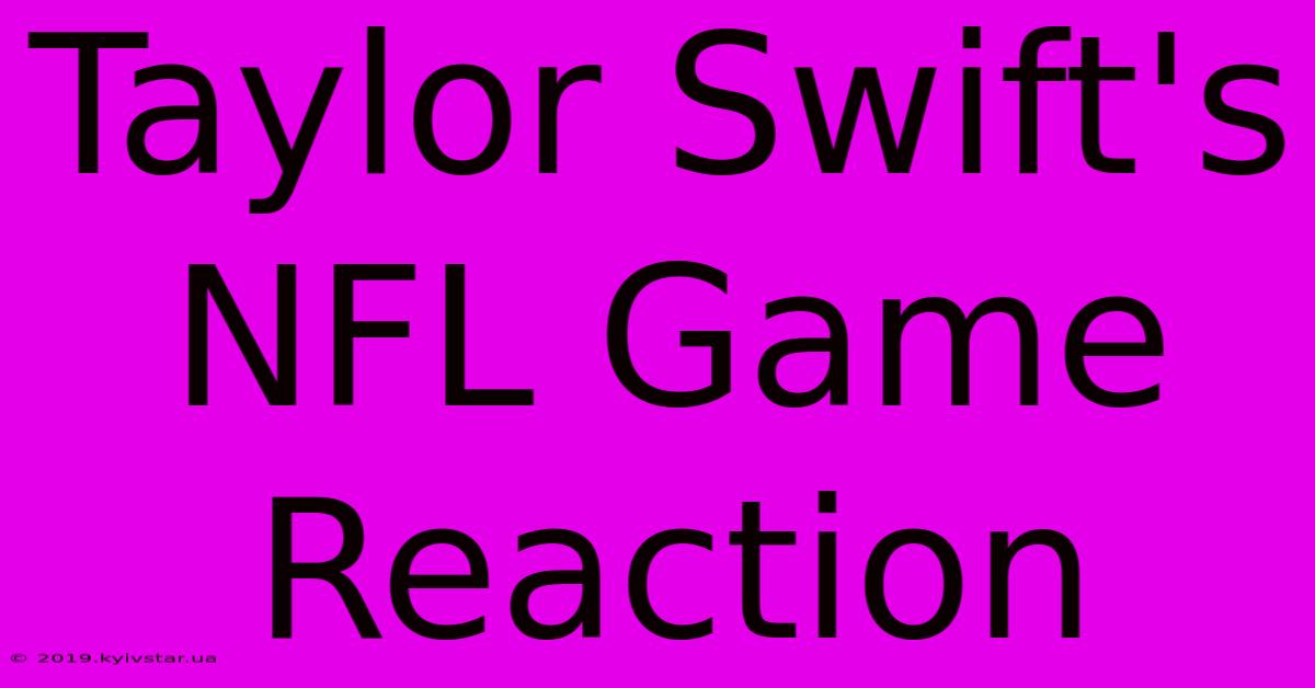 Taylor Swift's NFL Game Reaction