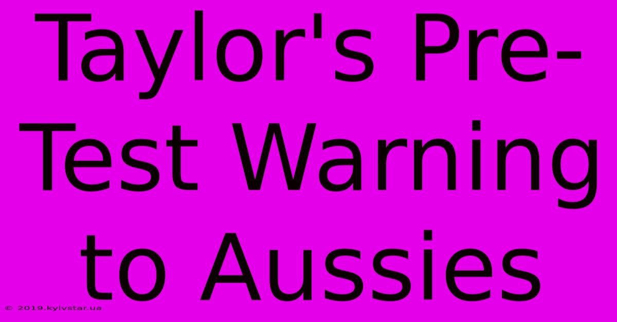 Taylor's Pre-Test Warning To Aussies