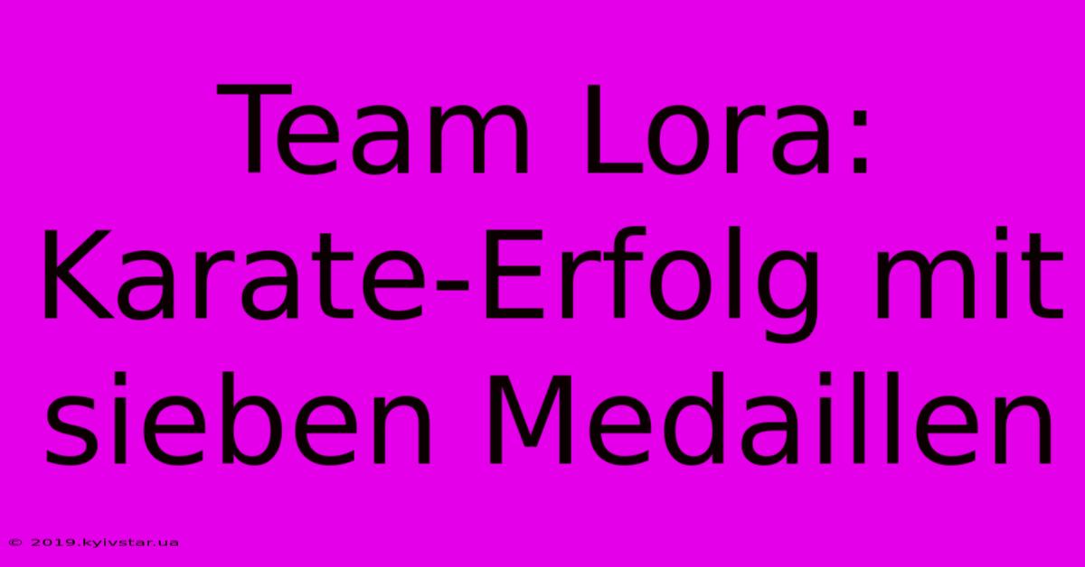 Team Lora: Karate-Erfolg Mit Sieben Medaillen