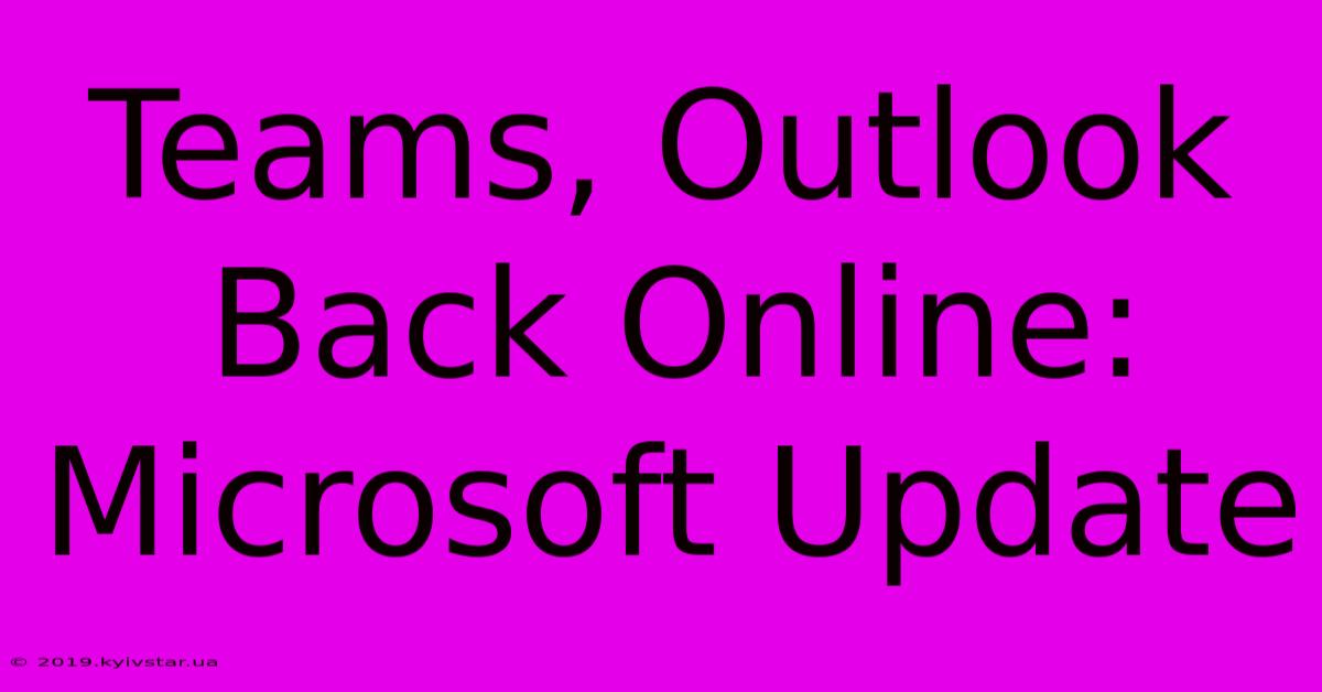 Teams, Outlook Back Online: Microsoft Update