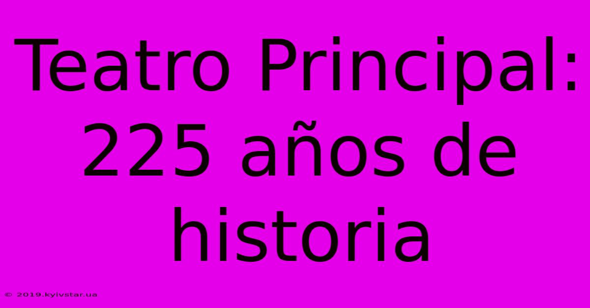 Teatro Principal: 225 Años De Historia