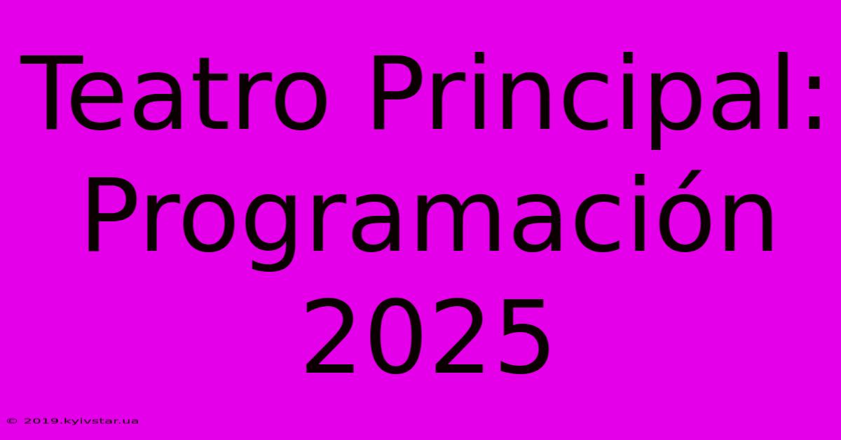 Teatro Principal: Programación 2025