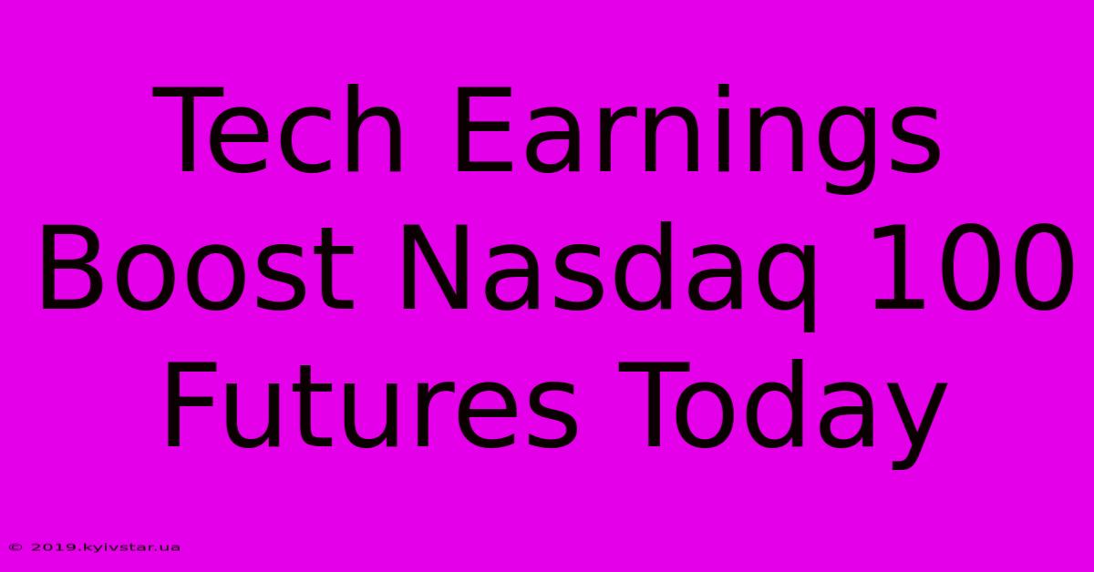 Tech Earnings Boost Nasdaq 100 Futures Today 